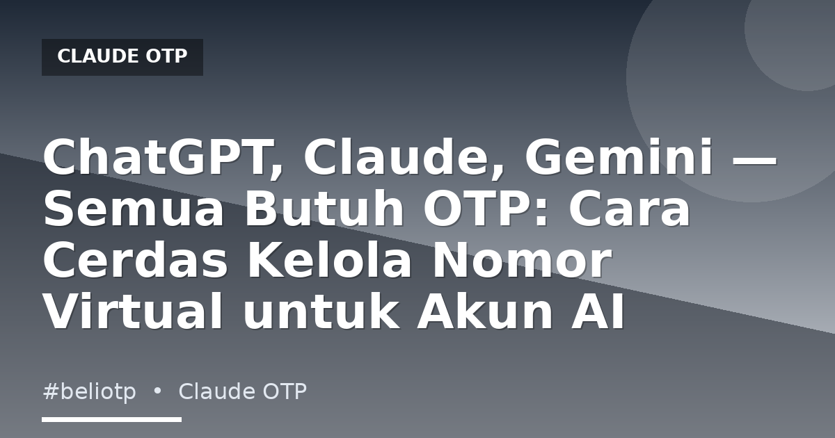 ChatGPT, Claude, Gemini — Semua Butuh OTP: Cara Cerdas Kelola Nomor Virtual untuk Akun AI