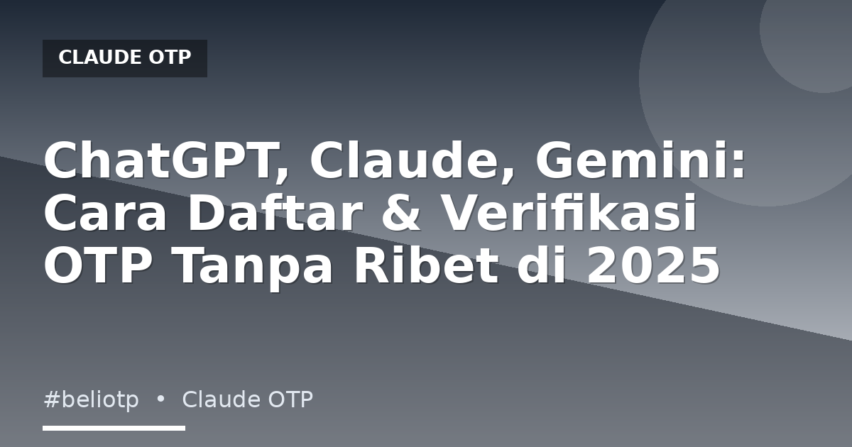 ChatGPT, Claude, Gemini: Cara Daftar & Verifikasi OTP Tanpa Ribet di 2025