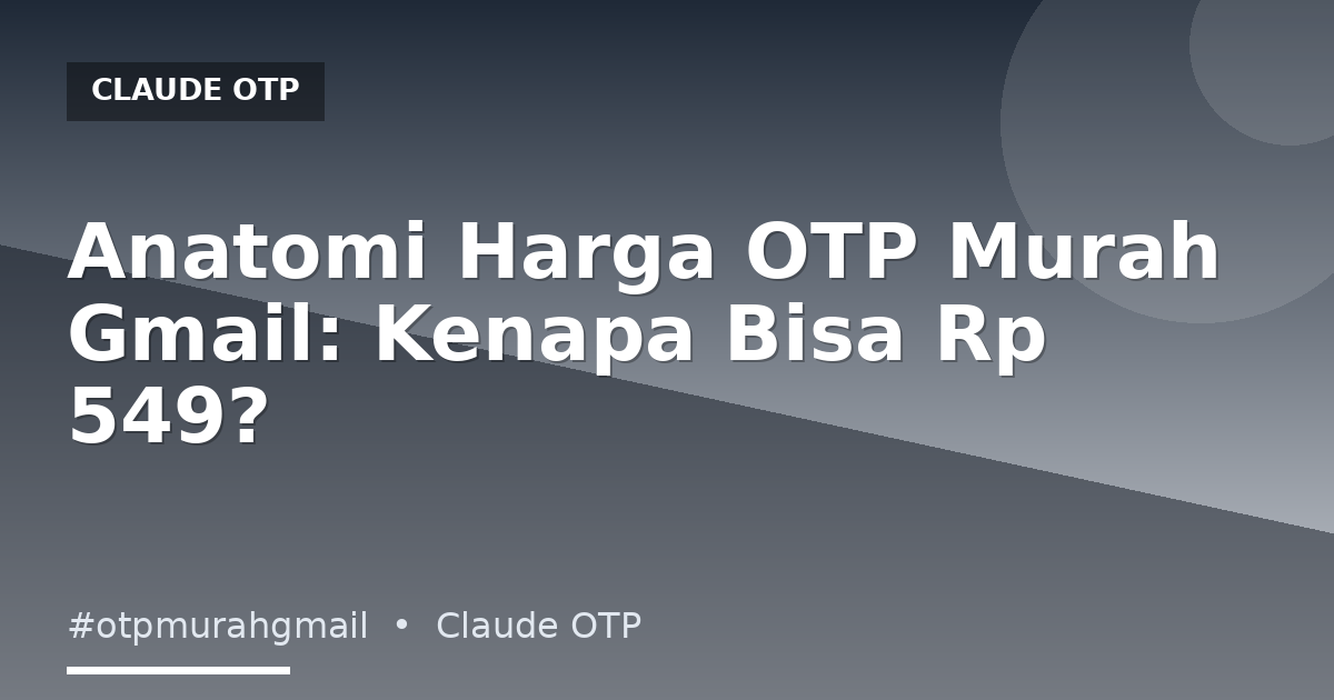 Anatomi Harga OTP Murah Gmail: Kenapa Bisa Rp 549?