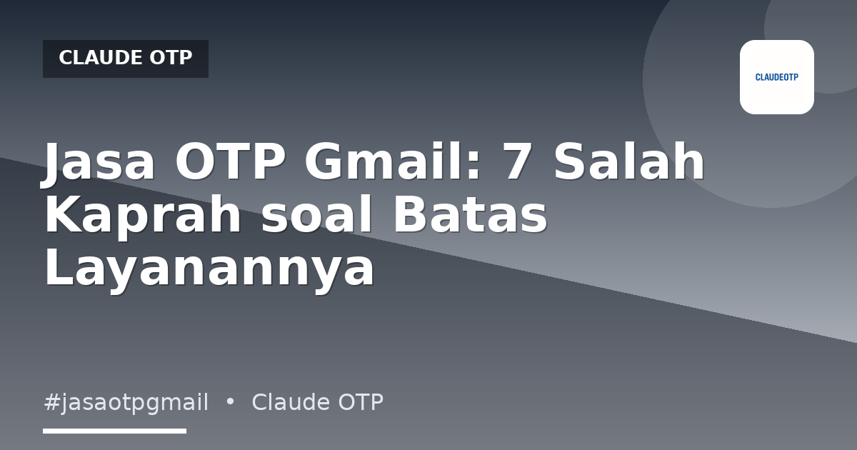 Jasa OTP Gmail: 7 Salah Kaprah soal Batas Layanannya