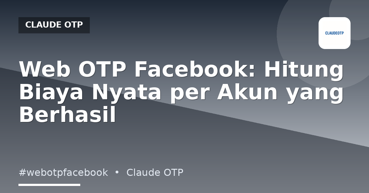 Web OTP Facebook: Hitung Biaya Nyata per Akun yang Berhasil
