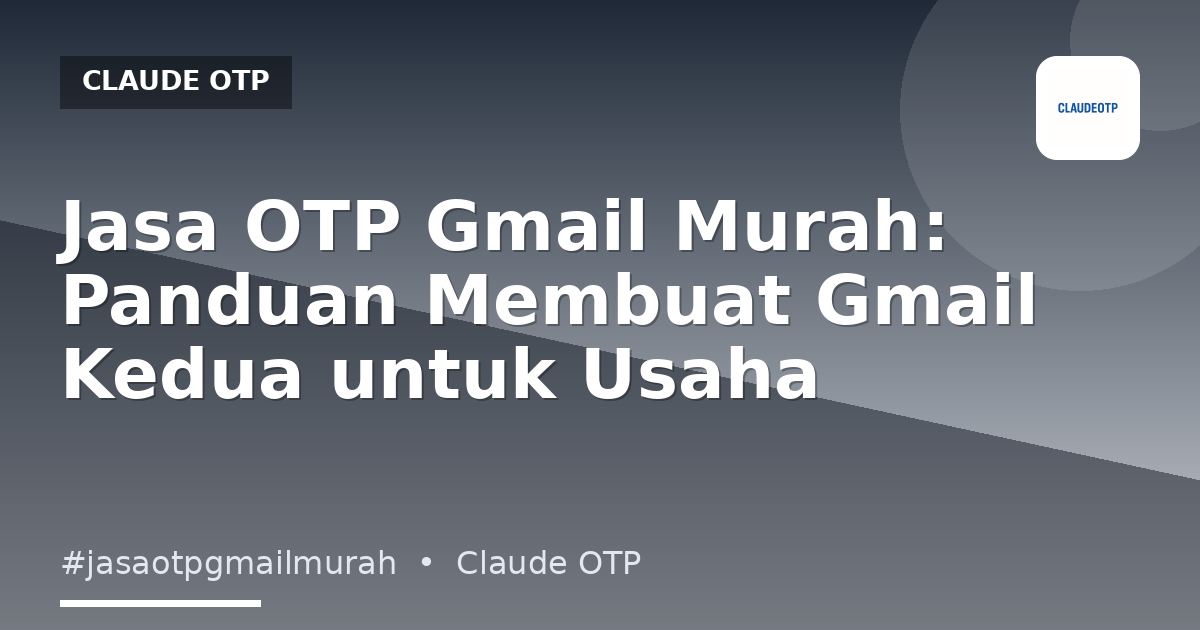 Jasa OTP Gmail Murah: Panduan Membuat Gmail Kedua untuk Usaha