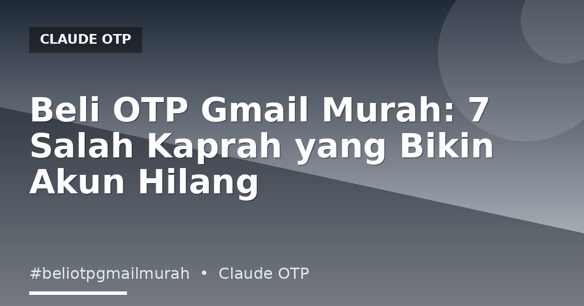 Beli OTP Gmail Murah: 7 Salah Kaprah yang Bikin Akun Hilang